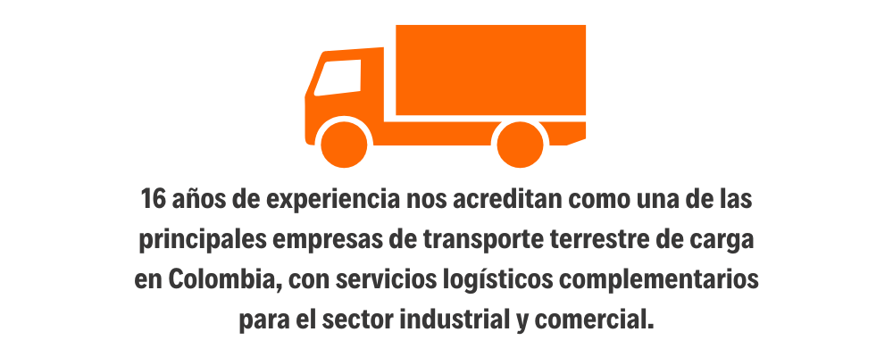 16 años de experiencia nos acreditan como una de las principales empresas de transporte terrestre de carga en Colombia, con servicios logísticos complementarios para el sector industrial y comercial.